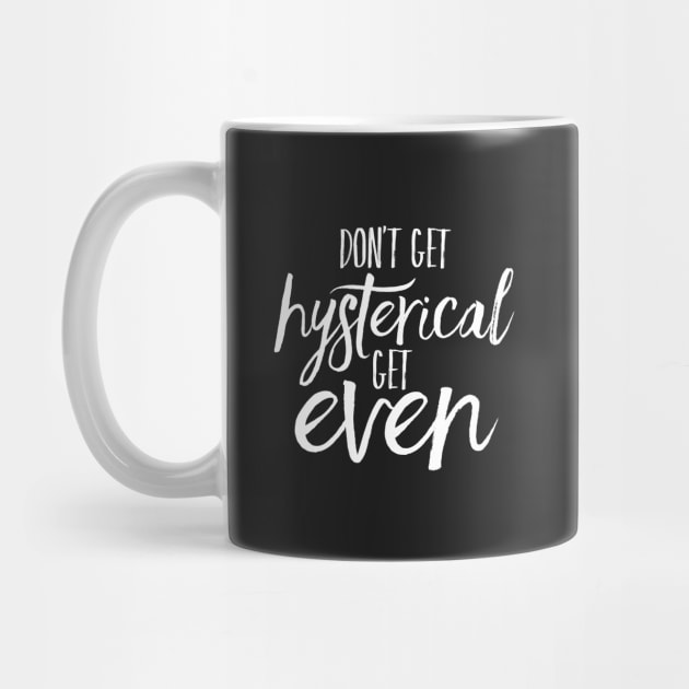 Don't Get Hysterical, Get Even by directdesign